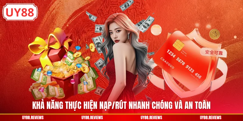 Khả năng thực hiện nạp/rút nhanh chóng và an toàn